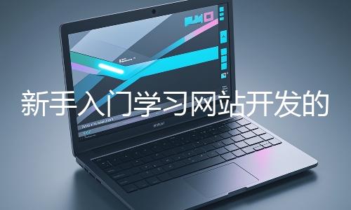 新手入門學習網站開發的基礎知識大概需要多久？